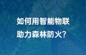如何用智能物聯(lián)助力森林防火？