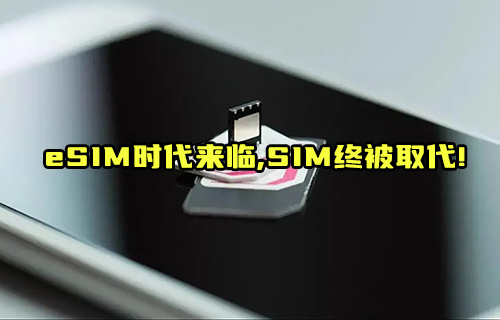 【科普視頻】eSIM卡取代SIM卡的路還有多長(zhǎng)？