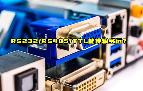 【科普視頻】RS232、RS485、TTL到底能傳輸多遠(yuǎn)距離？