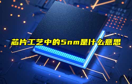 【物聯(lián)科普】探秘！芯片工藝中的5nm是什么意思？